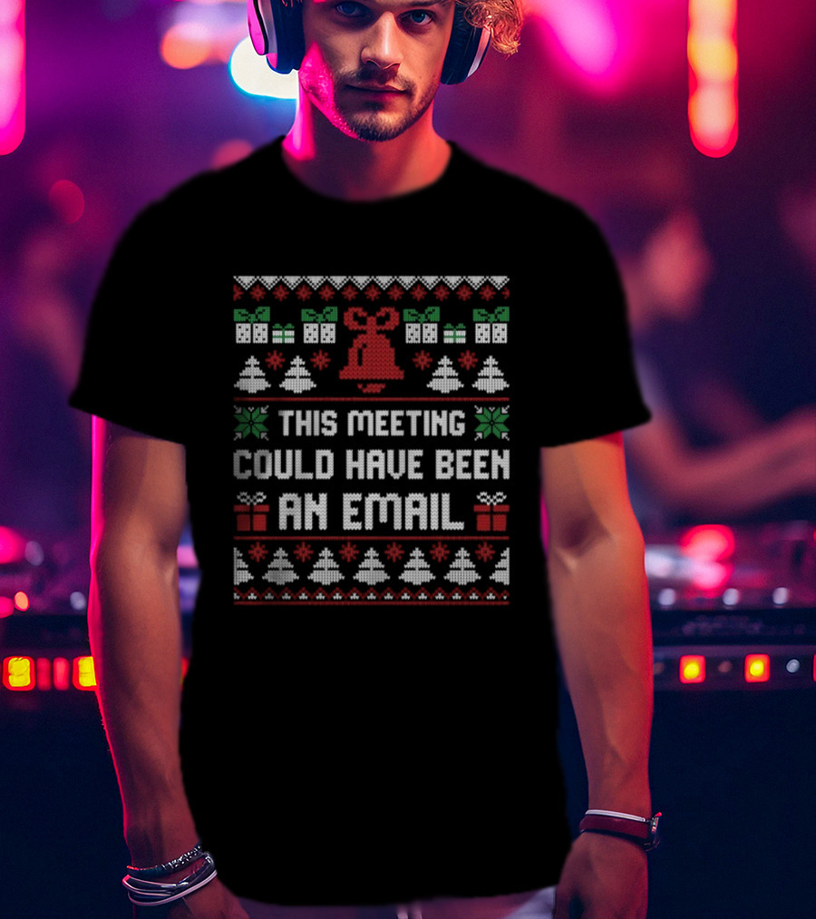 This Meeting Could Have Been An Email Ugly Christmas Bell Gift Trees Sweater T-Shirt