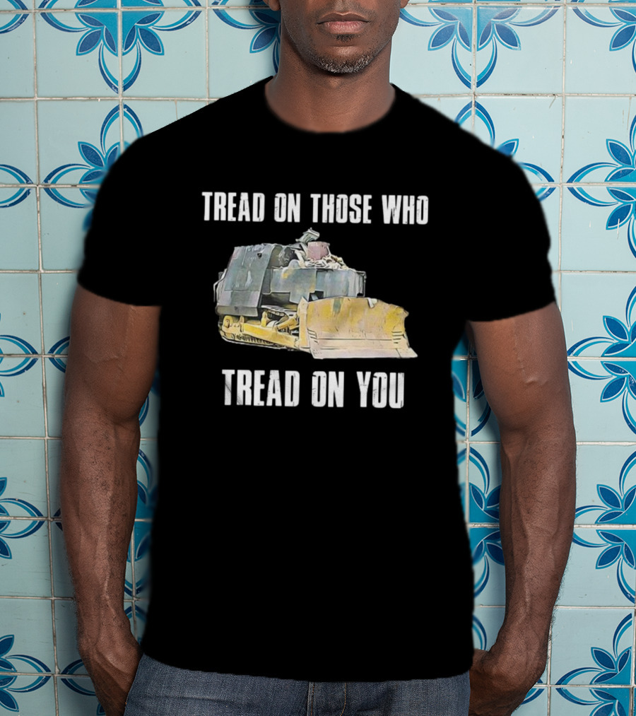 Tread On Those Who Tread On You Bulldozer Illustration T-Shirt