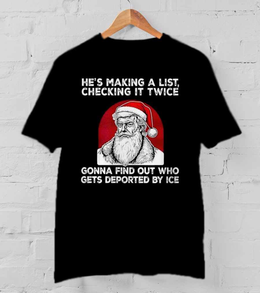 Trump He's Making A List Checking It Twice Gonna Find Out Who Gets Deported By ICE Christmas Santa Hat T-Shirt