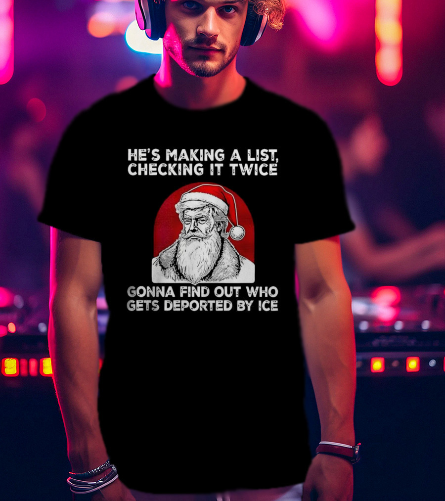 Trump He's Making A List Checking It Twice Gonna Find Out Who Gets Deported By ICE Christmas Santa Hat T-Shirt