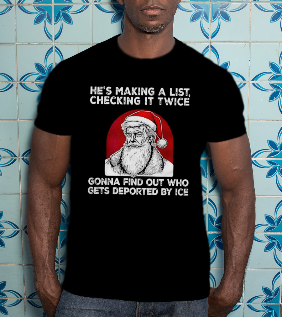 Trump He's Making A List Checking It Twice Gonna Find Out Who Gets Deported By ICE Christmas Santa Hat T-Shirt