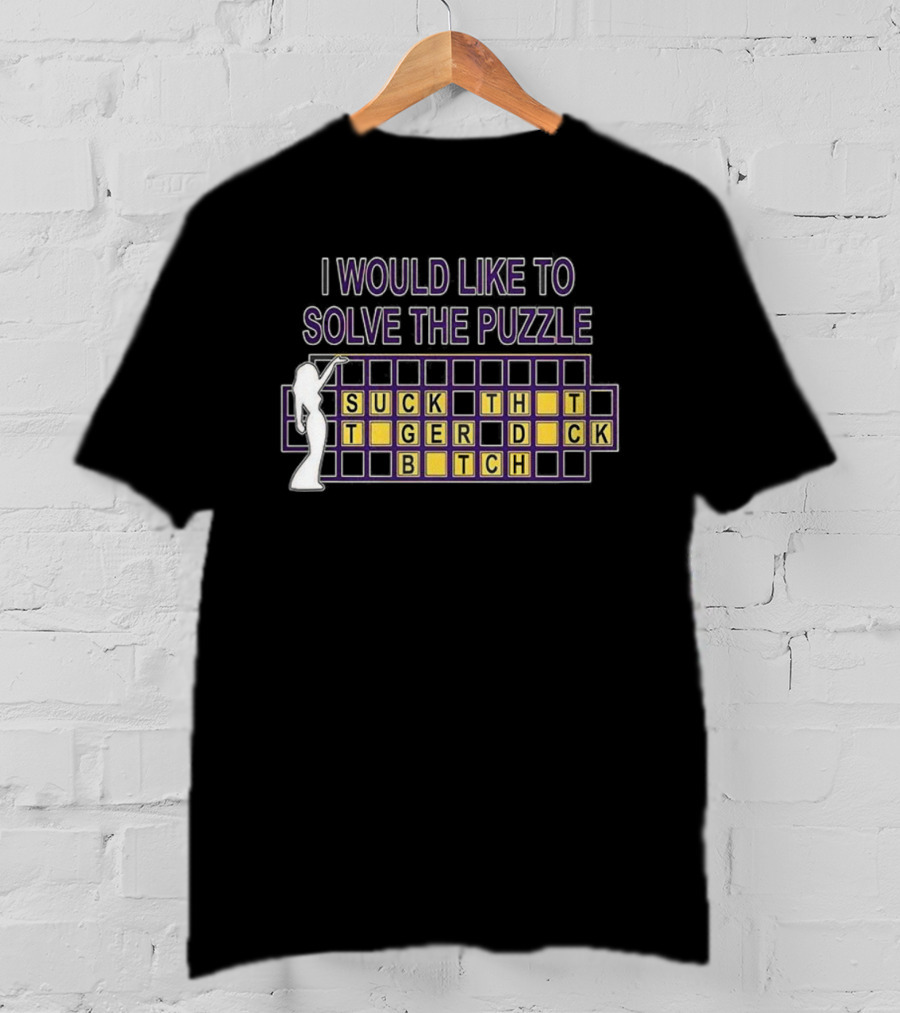 I Would Like To Solve The Puzzle Suck The Tiger Duck Bitch T-Shirt