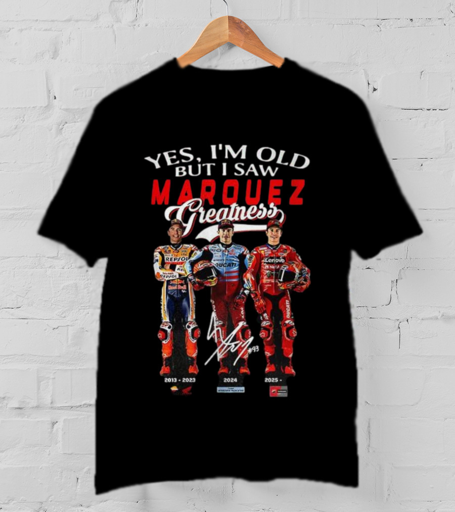 Old But I Saw Marquez Greatness 2013-2025 Signature T-Shirt