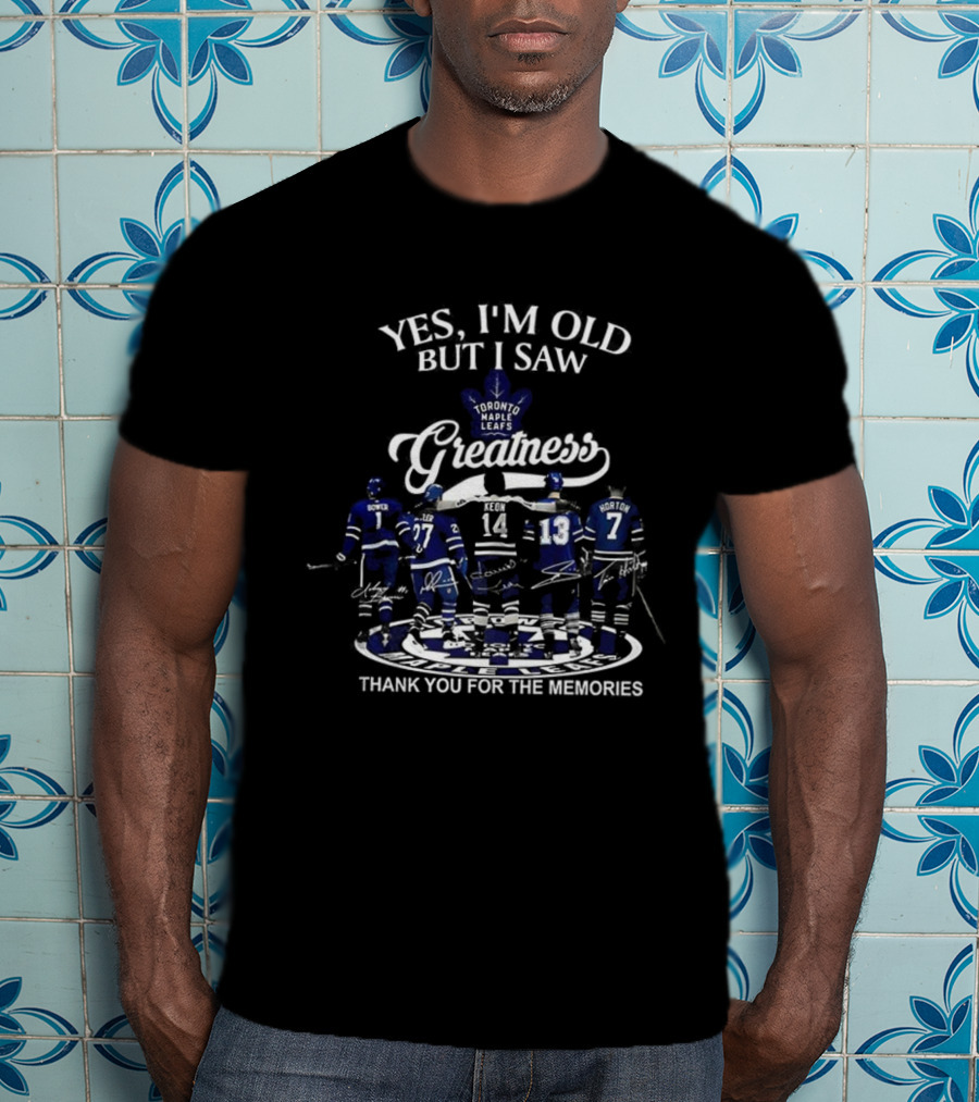 Yes I'm Old But I Saw Toronto Maple Leafs Greatness Thank You For The Memories T-Shirt