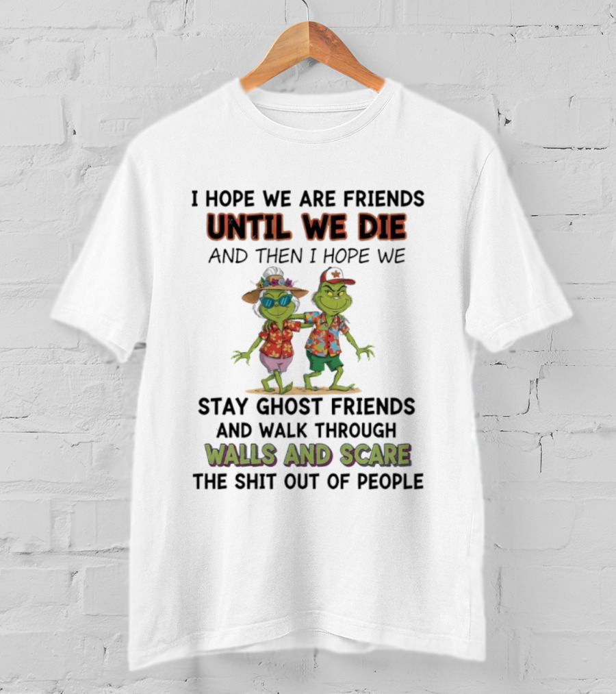 Until We Die Stay Ghost Friends Walk Through Walls Grinch T-Shirt