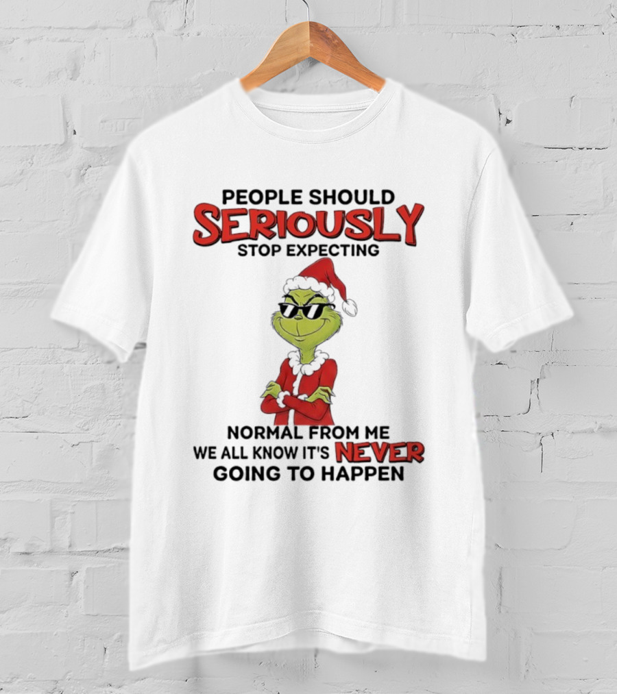 Grinch People Should Seriously Stop Expecting Normal From Me We All Know It’s Never Going To Happen T-Shirt