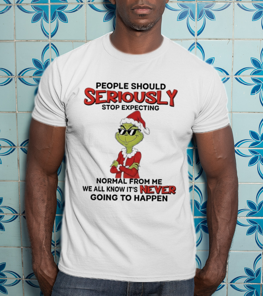 Grinch People Should Seriously Stop Expecting Normal From Me We All Know It’s Never Going To Happen T-Shirt