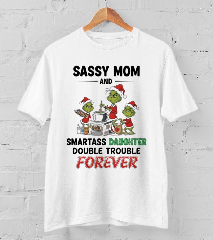 Sassy Mom Grinch And Smartass Daughter Double Trouble Forever T-Shirt