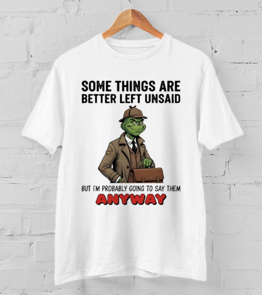 Grinch Some Things Are Better Left Unsaid But I’m Probably Going To Say Them Anyway Detective Style T-Shirt