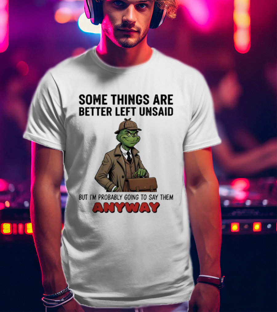 Grinch Some Things Are Better Left Unsaid But I’m Probably Going To Say Them Anyway Detective Style T-Shirt
