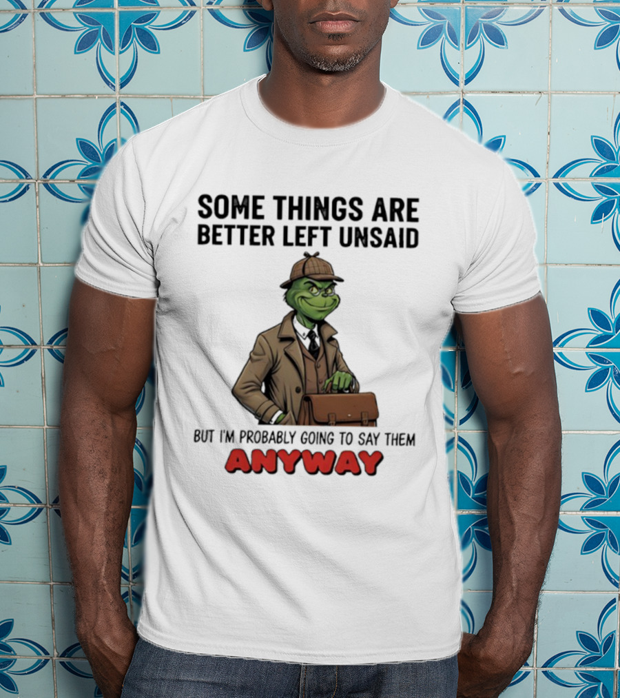 Grinch Some Things Are Better Left Unsaid But I’m Probably Going To Say Them Anyway Detective Style T-Shirt