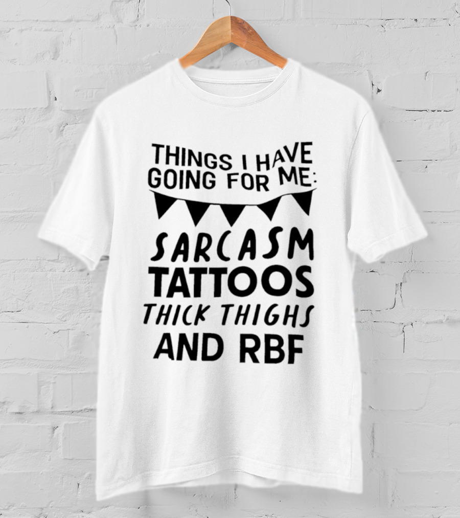 Sarcasm Tattoos Thick Thighs RBF Things I Have Going For Me T-Shirt