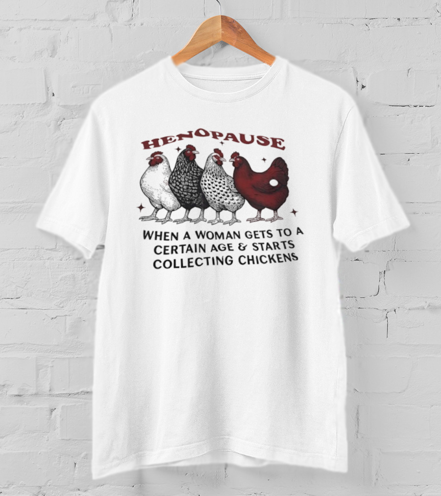 Henopause When A Woman Gets To A Certain Age And Starts Collecting Chickens Fun Farm Life T-Shirt
