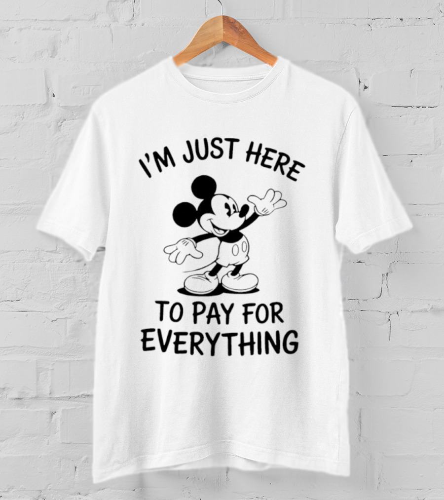 I'm Just Here To Pay For Everything Disney Mickey T-Shirt