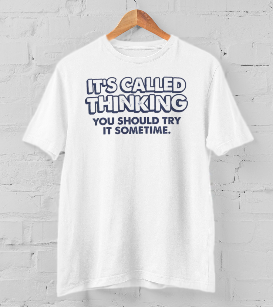It's Called Thinking You Should Try It Sometime T-Shirt