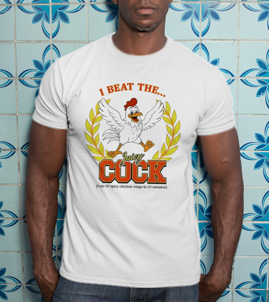 I Beat The Juicy Cock I Ate 50 Spicy Chicken Wings In 30 Minutes T-Shirt