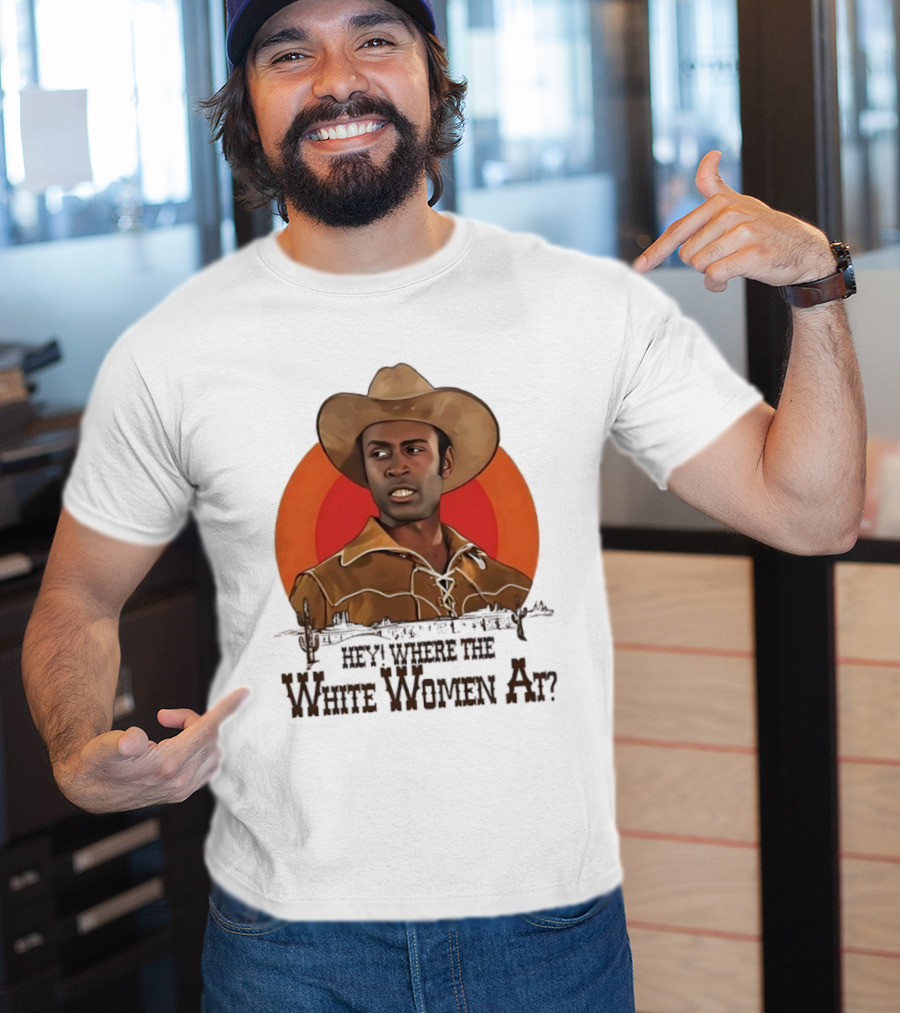 Sheriff Bart Hey Where The White Women At Iconic Western Comedy Reference T-Shirt