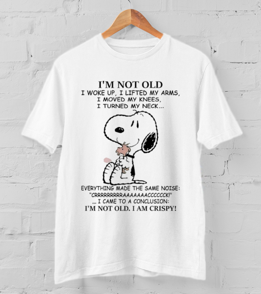 Snoopy Woodstock Conclusion Not Old I'm Crispy Woke Up Arms Knees Neck Noise T-Shirt