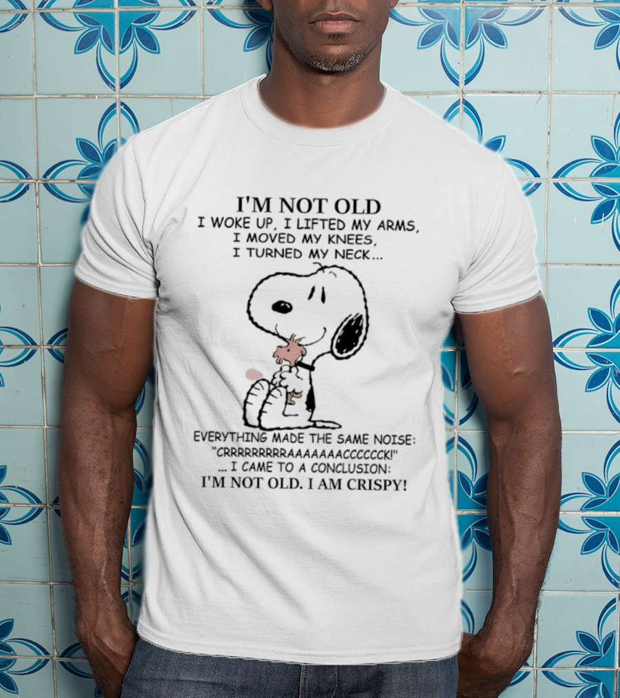 Snoopy Woodstock Conclusion Not Old I'm Crispy Woke Up Arms Knees Neck Noise T-Shirt
