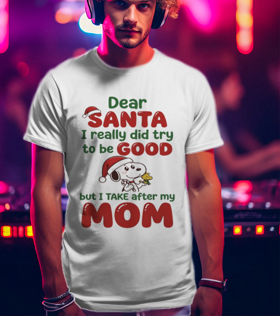 Snoopy Dear Santa I Really Did Try To Be Good But I Take After My Mom T-Shirt