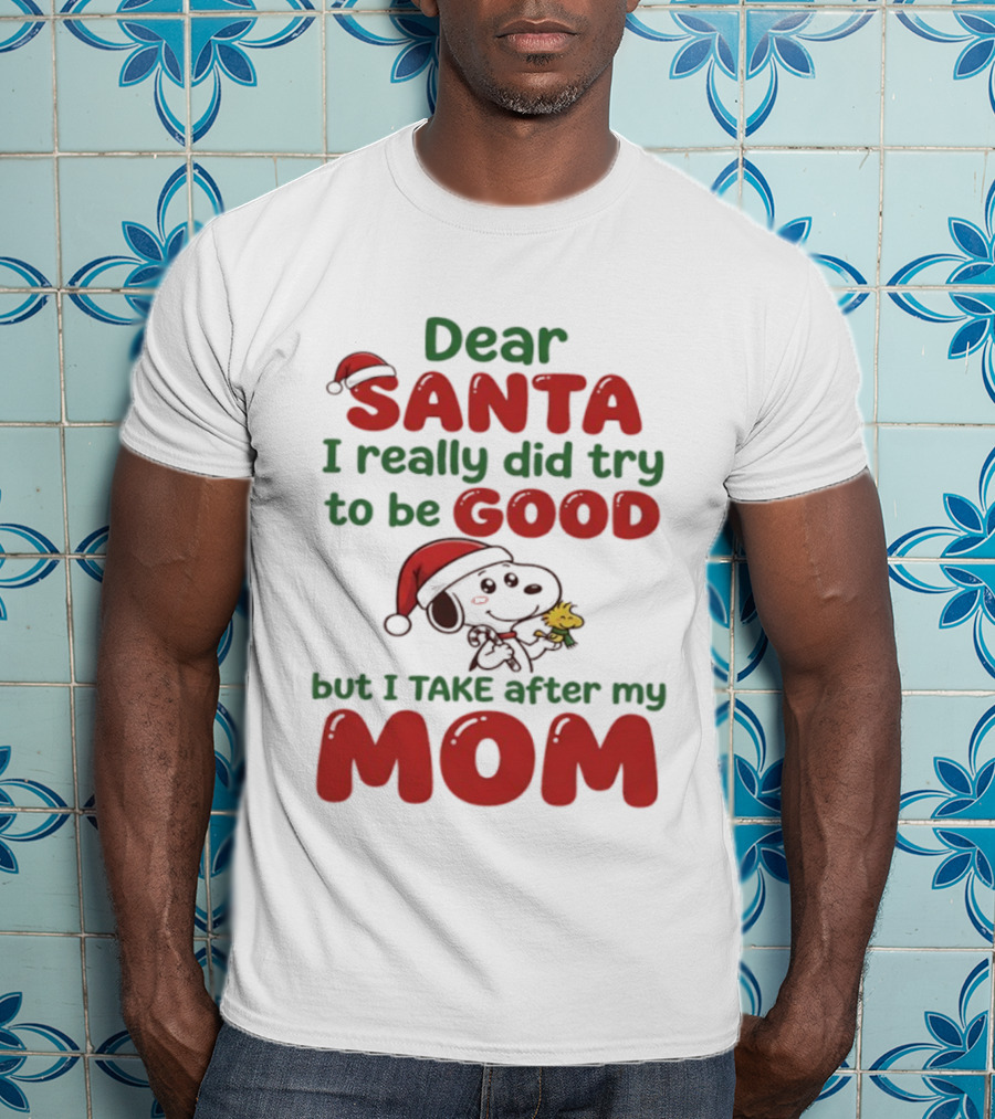 Snoopy Dear Santa I Really Did Try To Be Good But I Take After My Mom T-Shirt