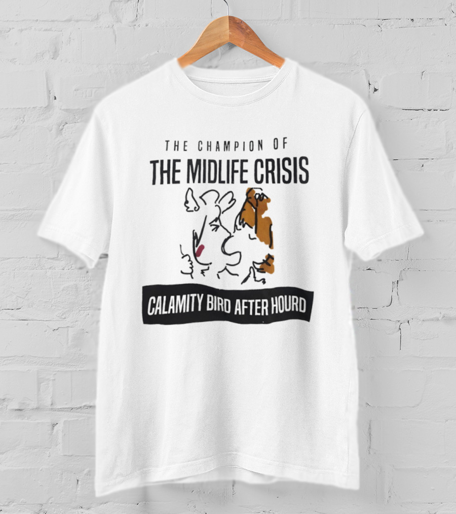 The Champion Of The Midlife Crisis Calamity Bird After Hour T-Shirt