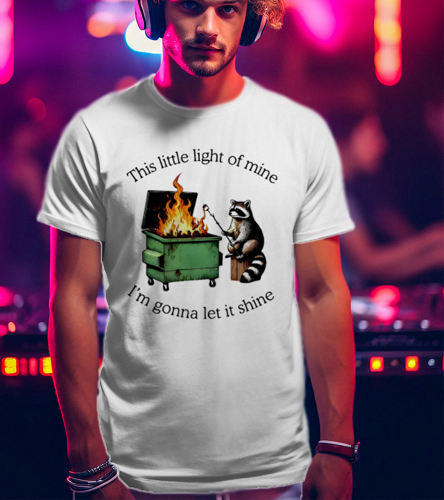 This Little Light Of Mine Raccoon Dumpster Fire Comedy T-Shirt