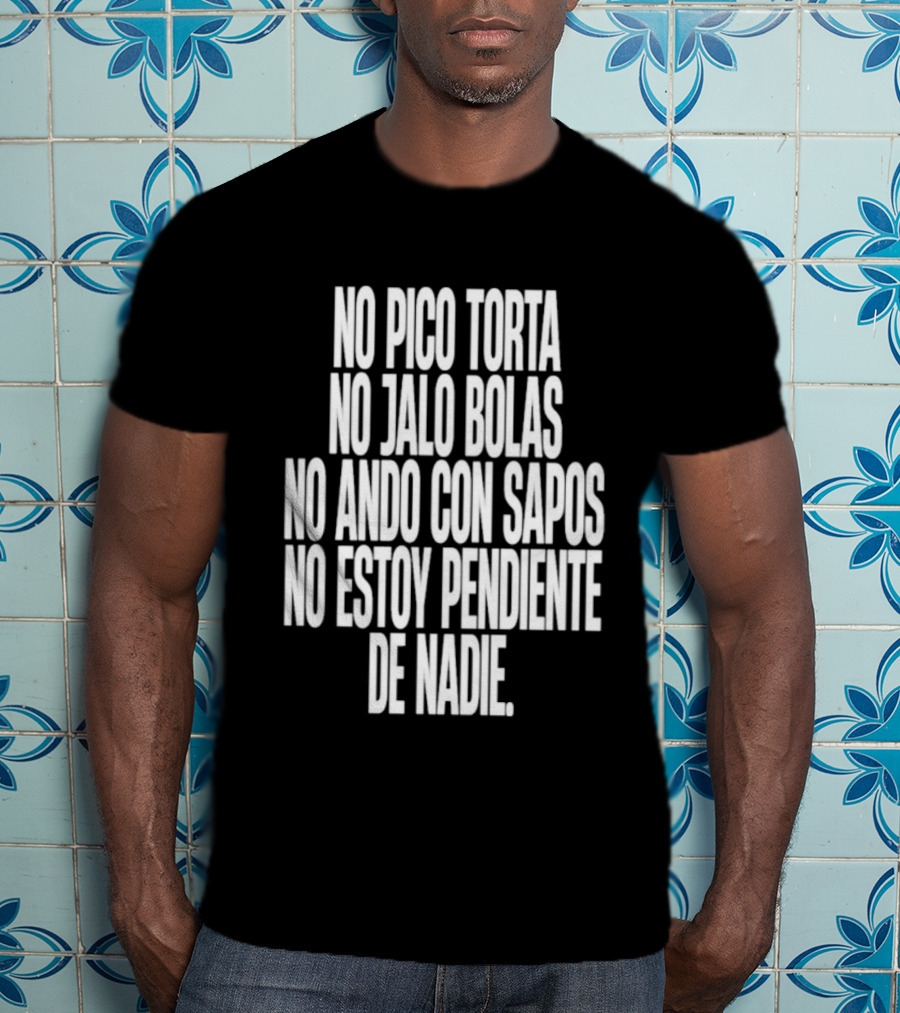 No Pico Torta No Jalo Bolas No Ando Con Sapos No Estoy Pendiente De Nadie T-Shirt