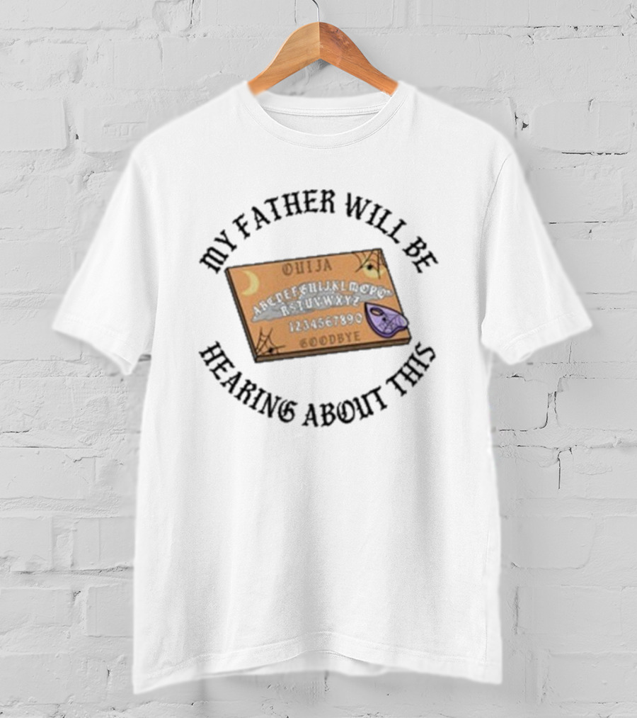 Ouija Board My Father Will Be Hearing About This T-Shirt
