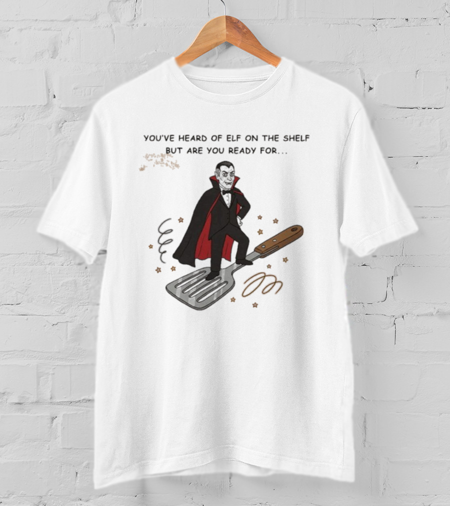 You've Heard Of Elf On The Shelf But Are You Ready For Dracula On A Spatula T-Shirt