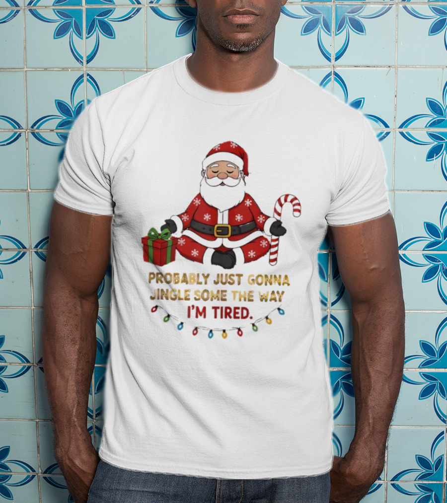 Santa Claus Probably Just Gonna Jingle Some Of The Way I'm Tired Sitting With Gift And Candy Cane T-Shirt