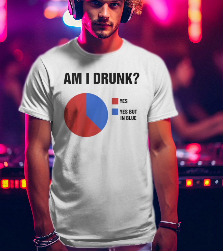 Am I Drunk Yes Yes But In Blue Pie Chart Humor T-Shirt