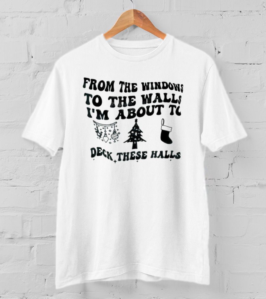 From The Windows To The Walls I'm About To Deck These Halls Christmas Tree Stocking Snowflakes T-Shirt