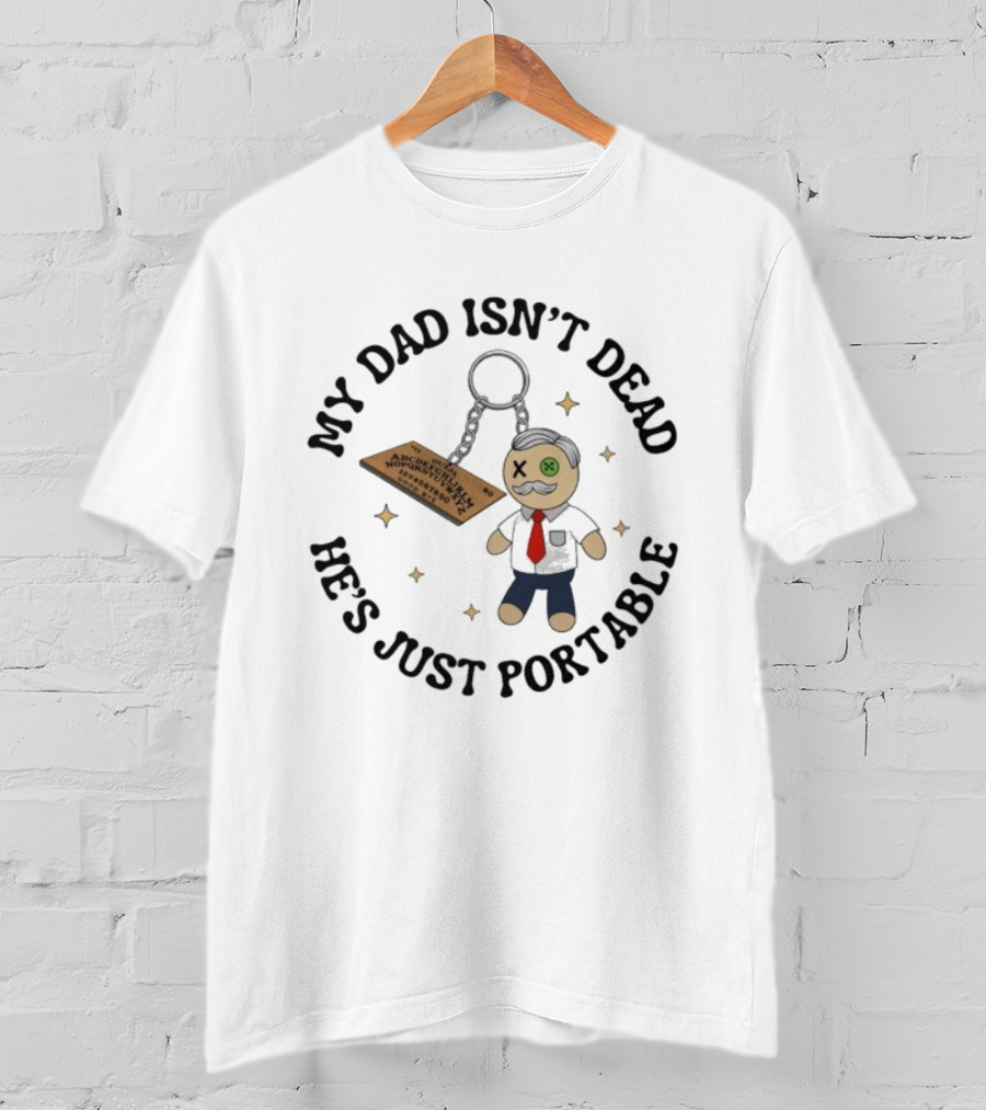 My Dad Isn’t Dead He’s Just Portable Keychain Voodoo Doll With Alphabet Tag T-Shirt