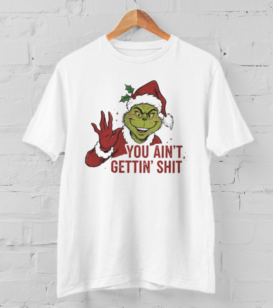 Grinch You Ain't Gettin' Shit With Santa Hat And Holly T-Shirt