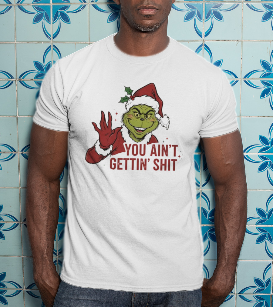 Grinch You Ain't Gettin' Shit With Santa Hat And Holly T-Shirt