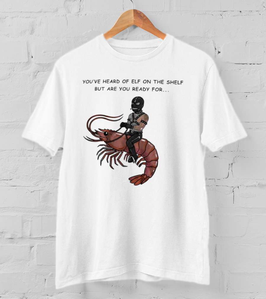 Gimp On A Shrimp You’ve Heard Of Elf On The Shelf But Are You Ready For T-Shirt