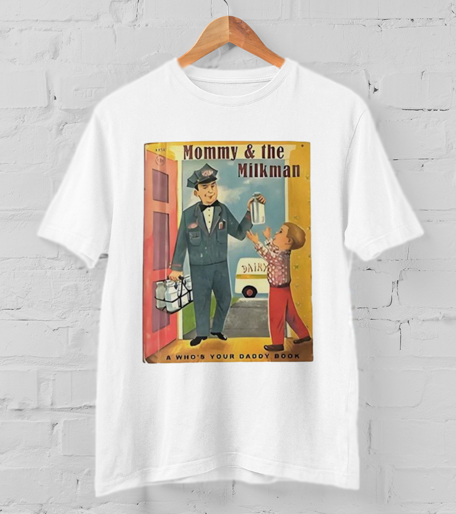 Mommy And The Milkman A Who's Your Daddy Book Dairy Delivery T-Shirt