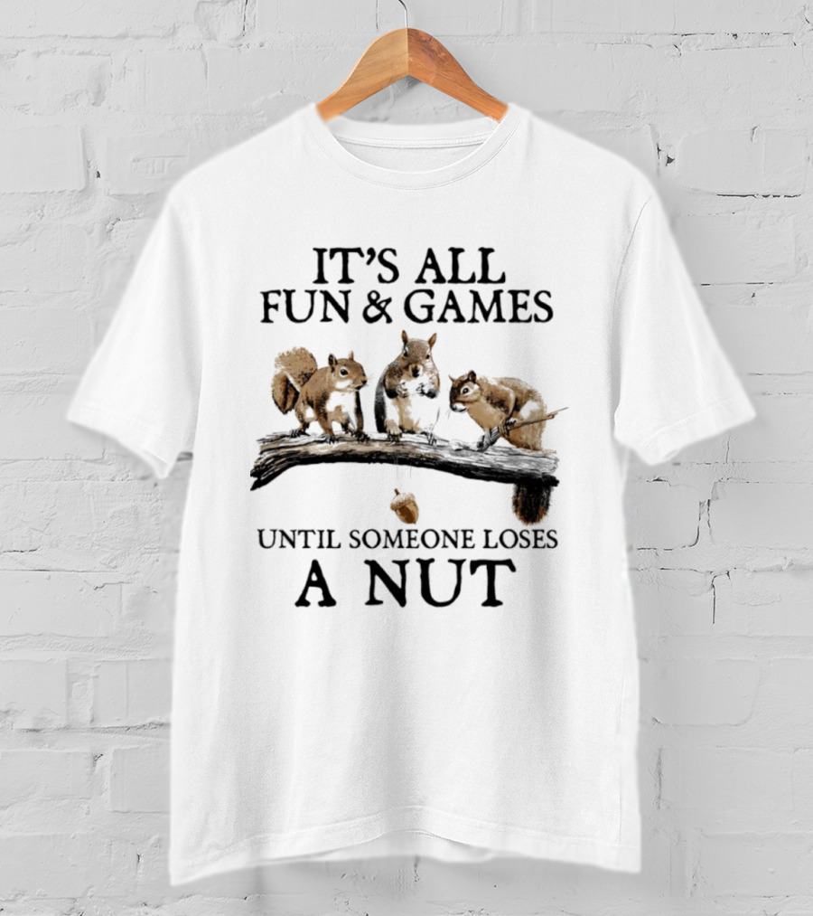 It's All Fun & Games Until Someone Loses A Nut Squirrels On Tree Branch T-Shirt