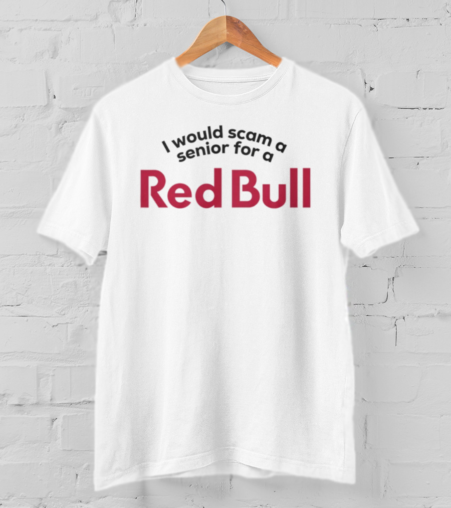 I Would Scam A Senior For A Red Bull Text Humorous Statement T-Shirt