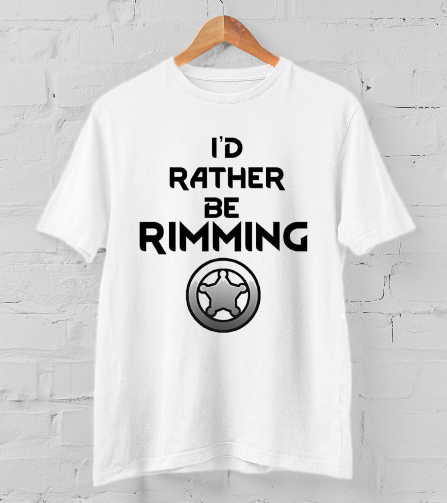 I'd Rather Be Rimming Sheriff Star Icon T-Shirt