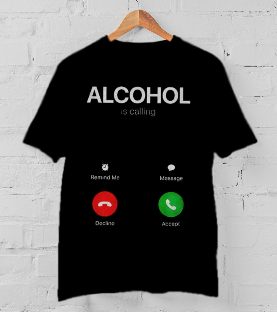 ALCOHOL Is Calling Decline Or Accept Fun T-Shirt