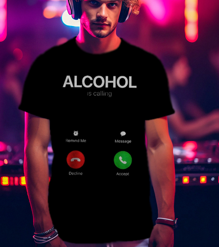 ALCOHOL Is Calling Decline Or Accept Fun T-Shirt