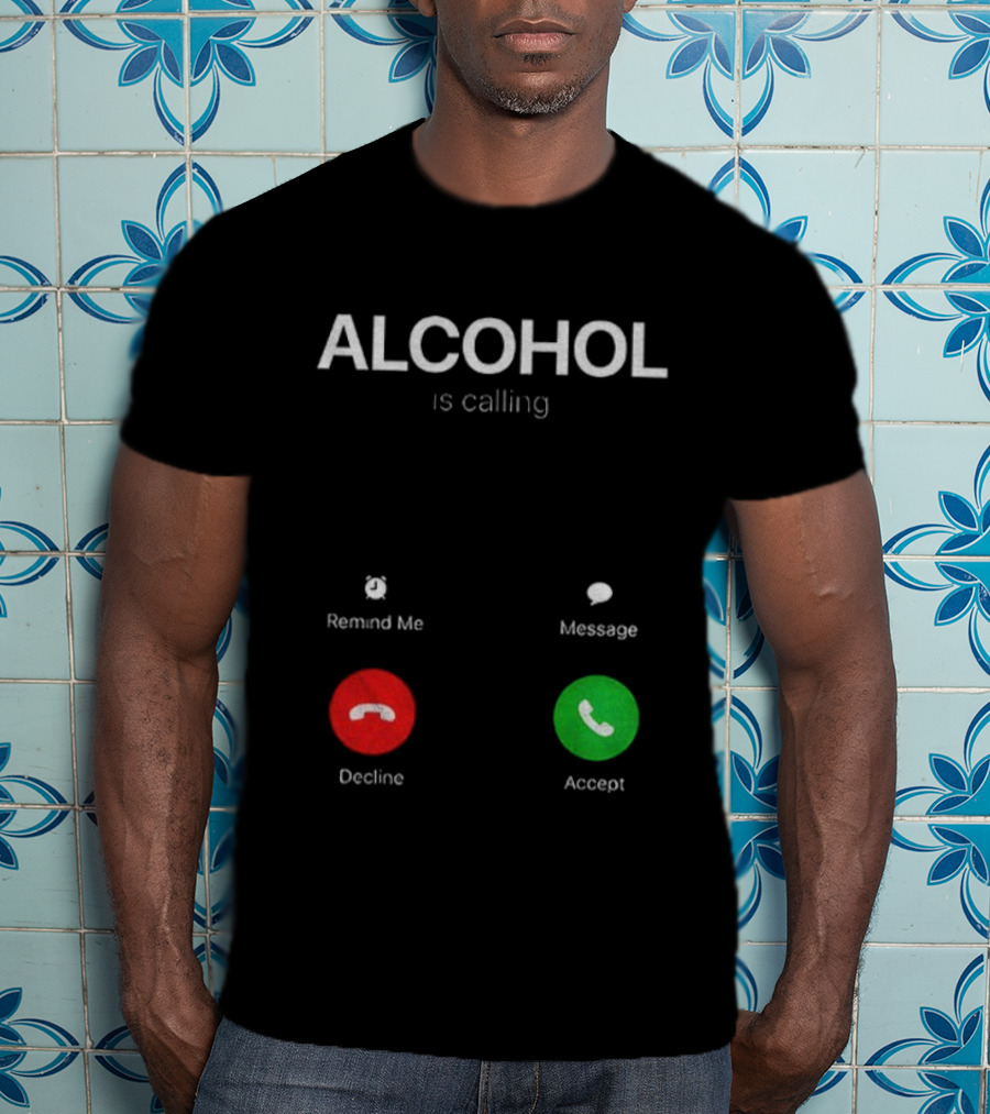 ALCOHOL Is Calling Decline Or Accept Fun T-Shirt