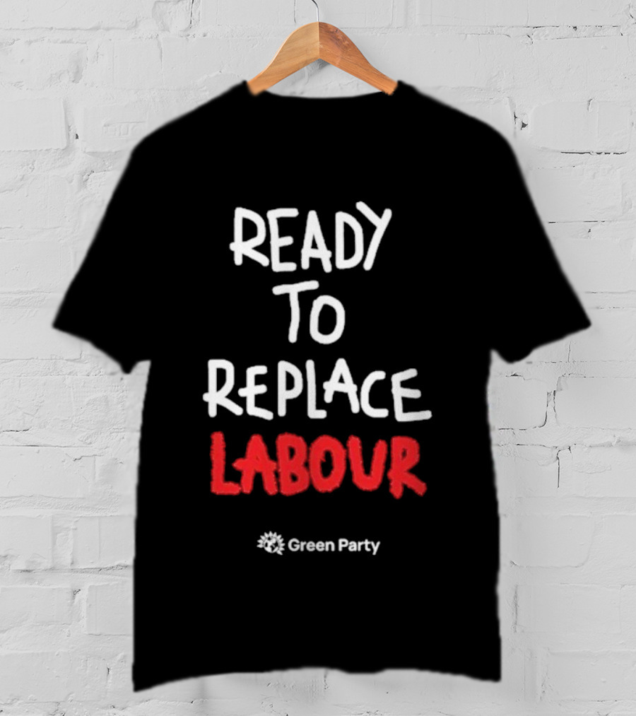 Green Party Ready To Replace Labour T-Shirt