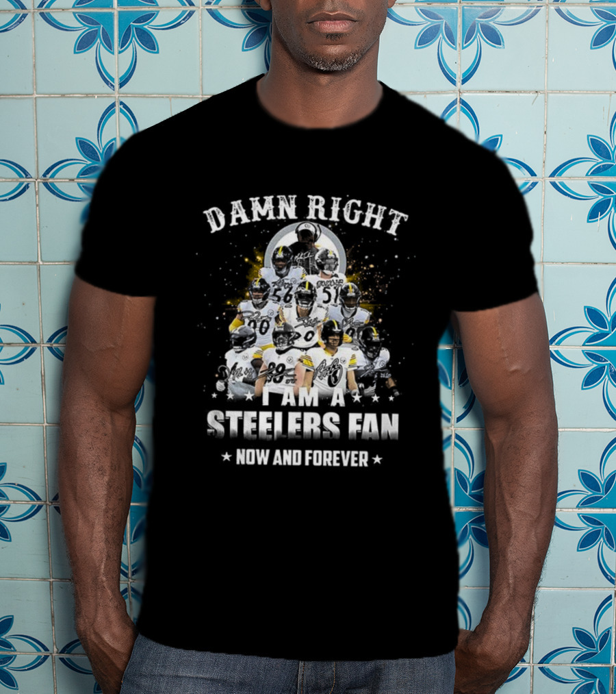 Damn Right Steelers Fan Now And Forever T-Shirt