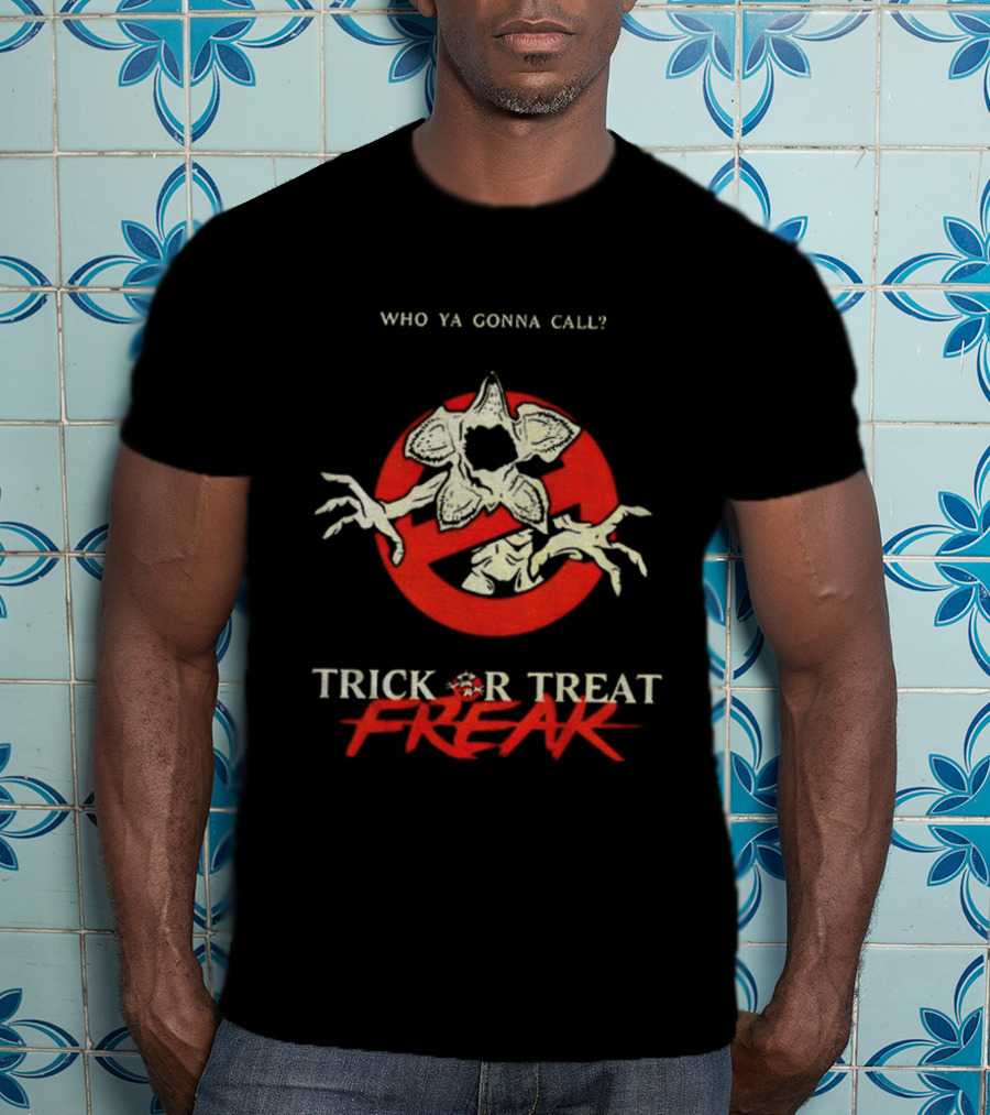 Who Ya Gonna Call Demogorgon Trick Or Treat Freak T-Shirt