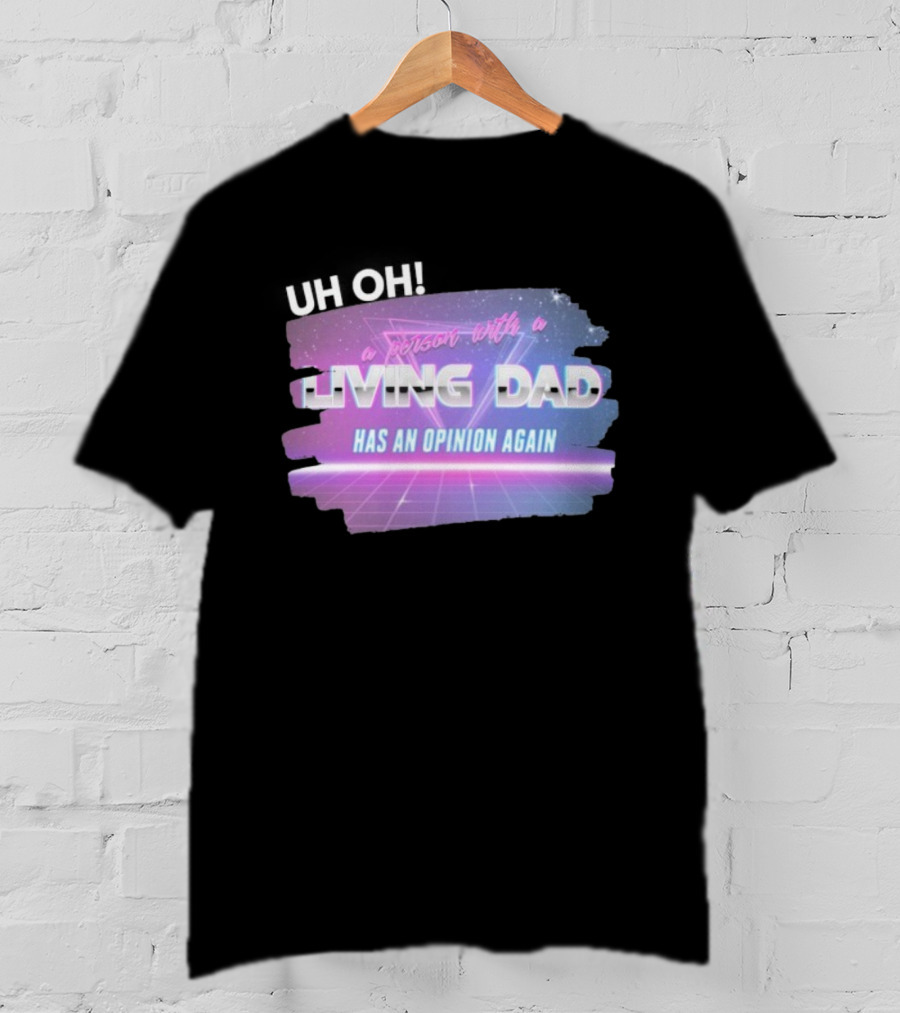Uh Oh A Person With A Living Dad Has An Opinion Again Retro Vaporwave Style T-Shirt