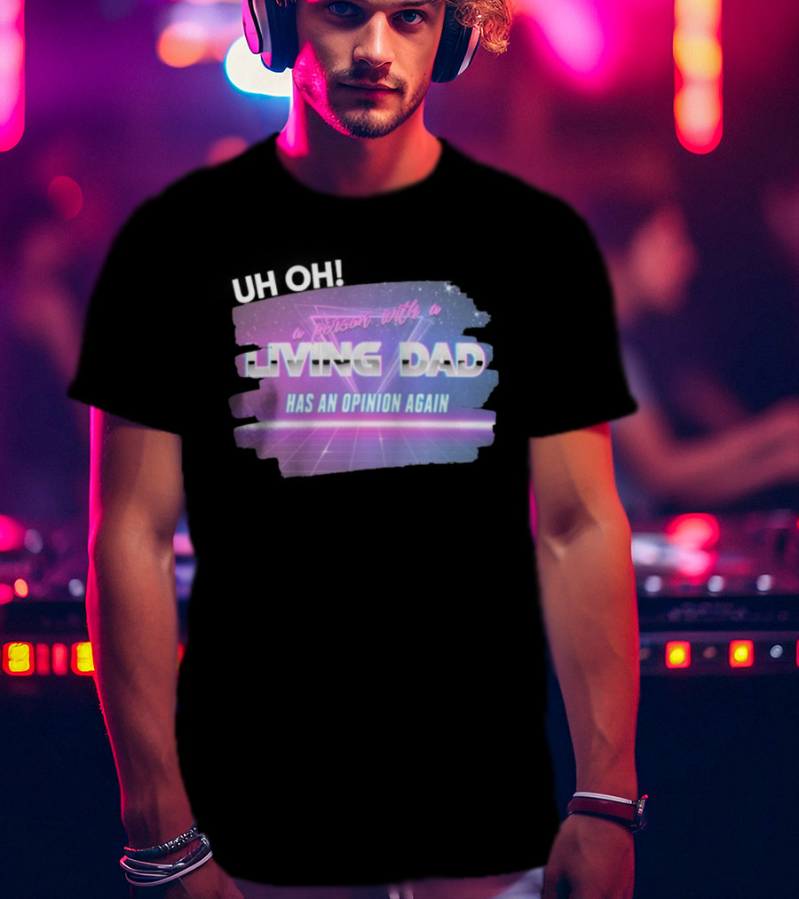 Uh Oh A Person With A Living Dad Has An Opinion Again Retro Vaporwave Style T-Shirt
