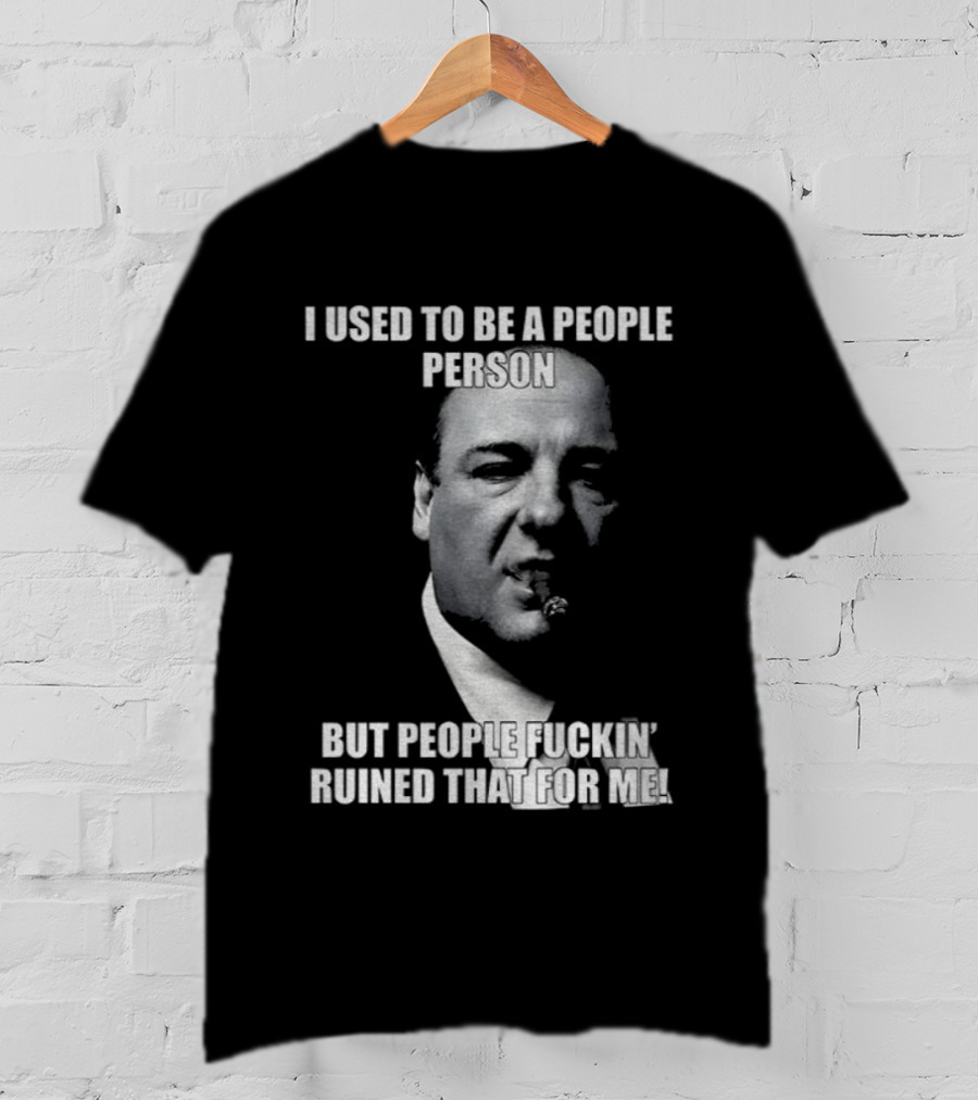 I Used To Be A People Person Tony Soprano But People Ruined That T-Shirt